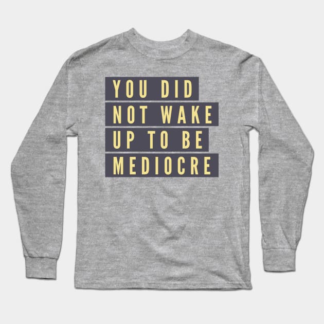 You did not wake up to be mediocre Long Sleeve T-Shirt by B A Y S T A L T